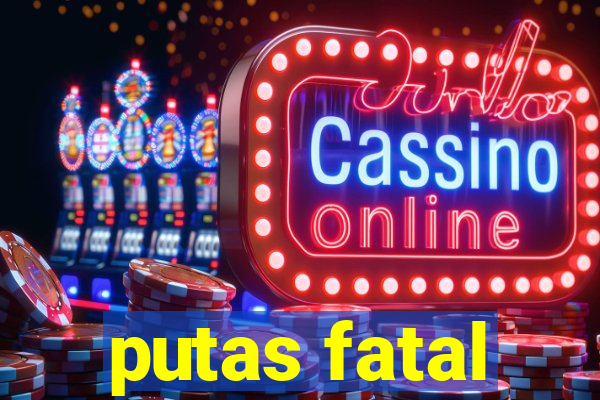 putas fatal